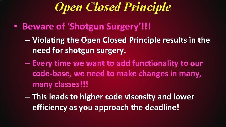 Open Closed Principle • Beware of ‘Shotgun Surgery’!!! – Violating the Open Closed Principle