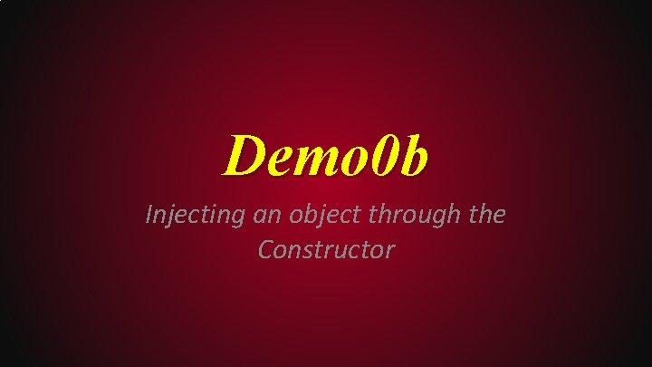 Demo 0 b Injecting an object through the Constructor 