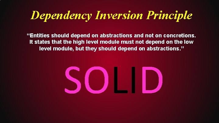 Dependency Inversion Principle “Entities should depend on abstractions and not on concretions. It states