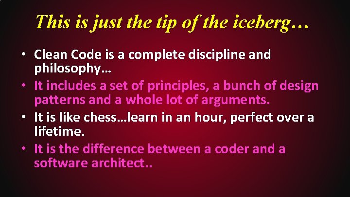 This is just the tip of the iceberg… • Clean Code is a complete