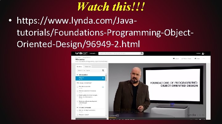 Watch this!!! • https: //www. lynda. com/Javatutorials/Foundations-Programming-Object. Oriented-Design/96949 -2. html 