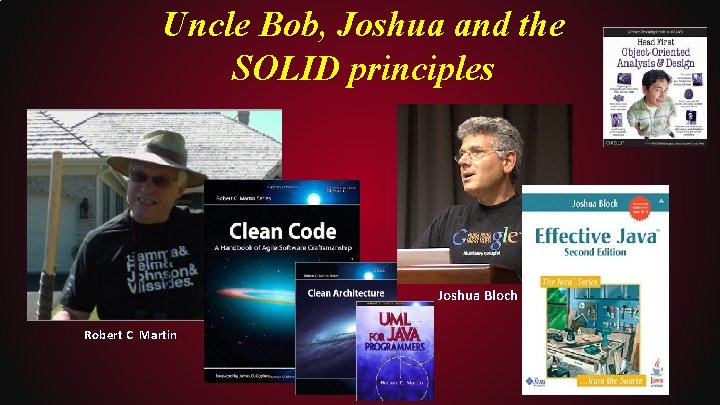 Uncle Bob, Joshua and the SOLID principles Joshua Bloch Robert C Martin 