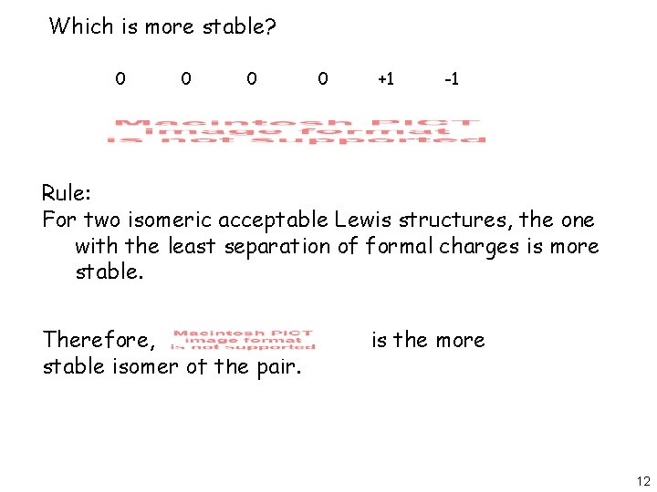 Which is more stable? 0 0 +1 -1 Rule: For two isomeric acceptable Lewis