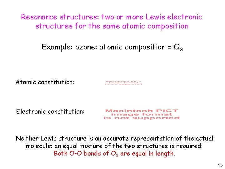 Resonance structures: two or more Lewis electronic structures for the same atomic composition Example: