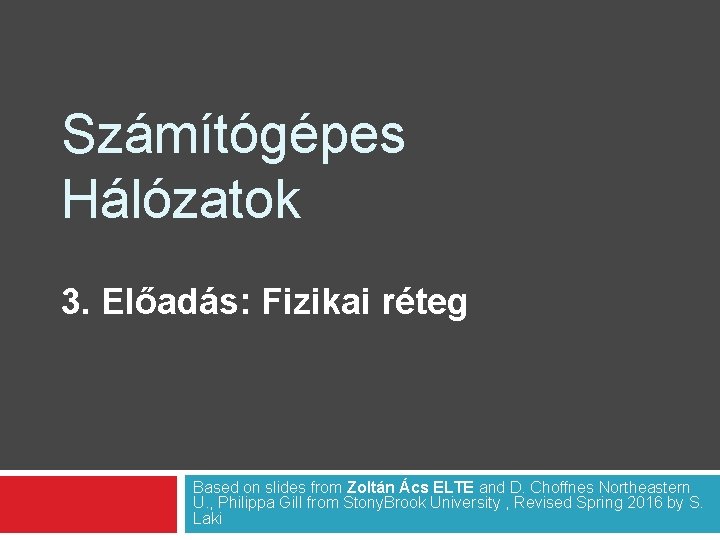 Számítógépes Hálózatok 3. Előadás: Fizikai réteg Based on slides from Zoltán Ács ELTE and