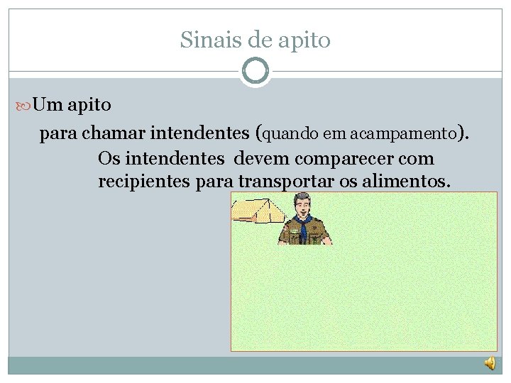 Sinais de apito Um apito para chamar intendentes (quando em acampamento). Os intendentes devem