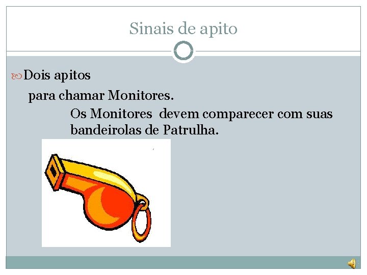 Sinais de apito Dois apitos para chamar Monitores. Os Monitores devem comparecer com suas
