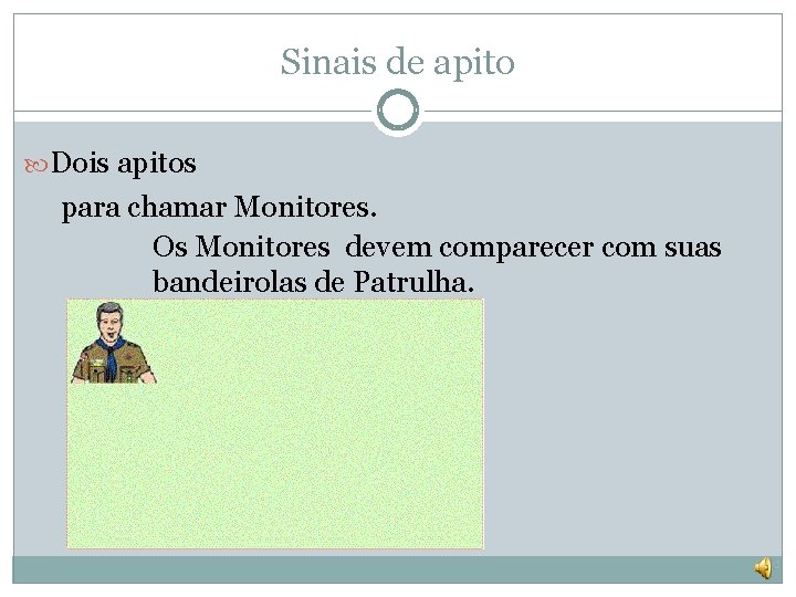Sinais de apito Dois apitos para chamar Monitores. Os Monitores devem comparecer com suas