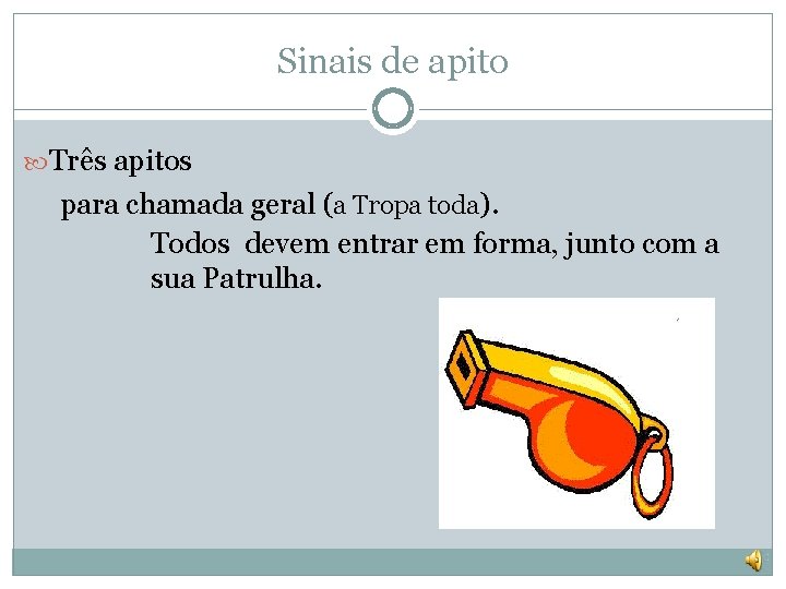 Sinais de apito Três apitos para chamada geral (a Tropa toda). Todos devem entrar