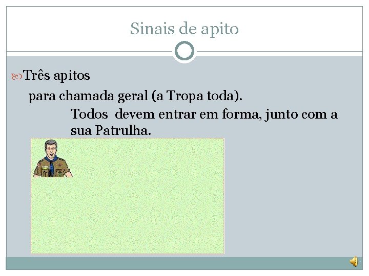 Sinais de apito Três apitos para chamada geral (a Tropa toda). Todos devem entrar