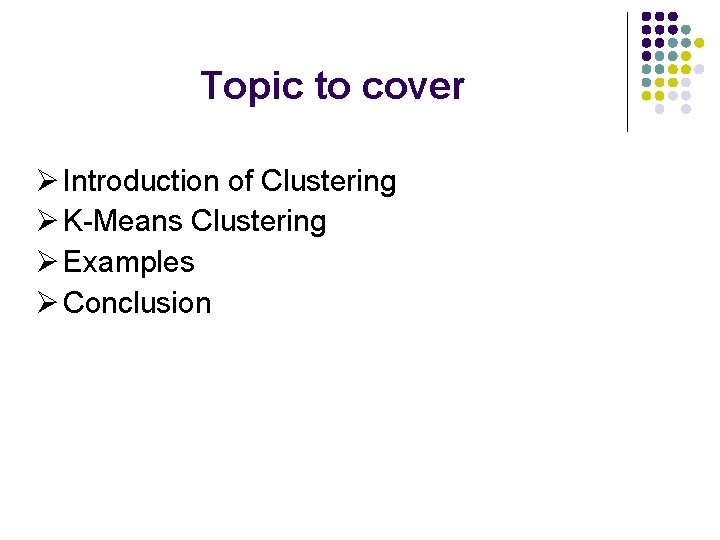 Topic to cover Introduction of Clustering K-Means Clustering Examples Conclusion 