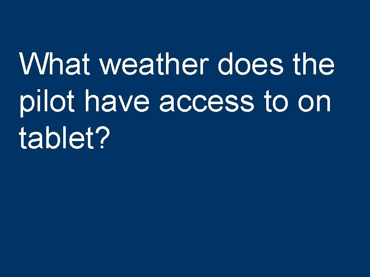 What weather does the pilot have access to on tablet? 