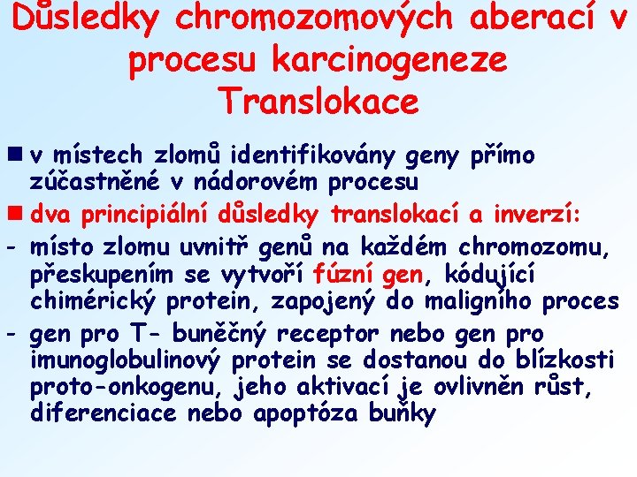 Důsledky chromozomových aberací v procesu karcinogeneze Translokace n v místech zlomů identifikovány geny přímo
