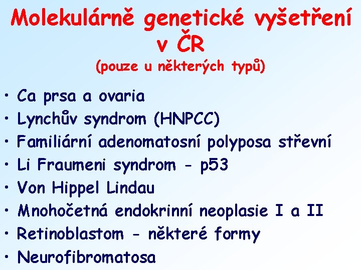 Molekulárně genetické vyšetření v ČR (pouze u některých typů) • • Ca prsa a