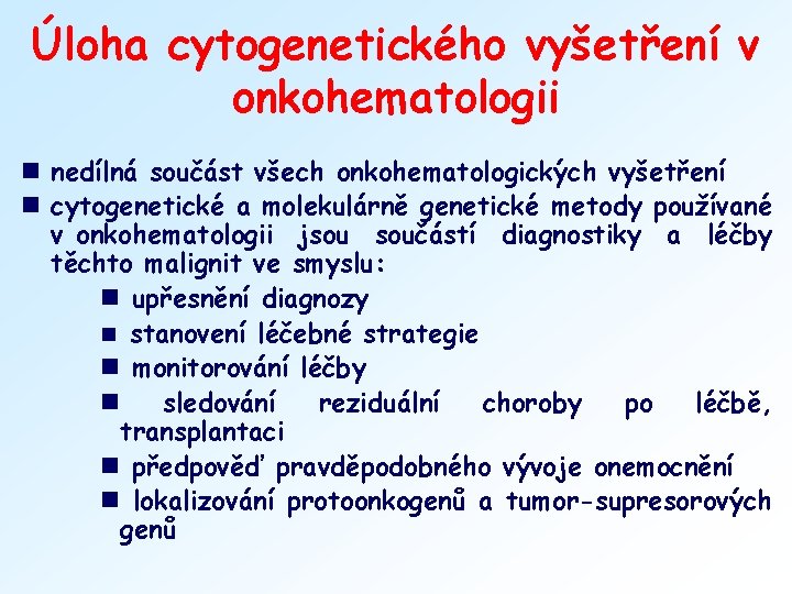 Úloha cytogenetického vyšetření v onkohematologii n nedílná součást všech onkohematologických vyšetření n cytogenetické a