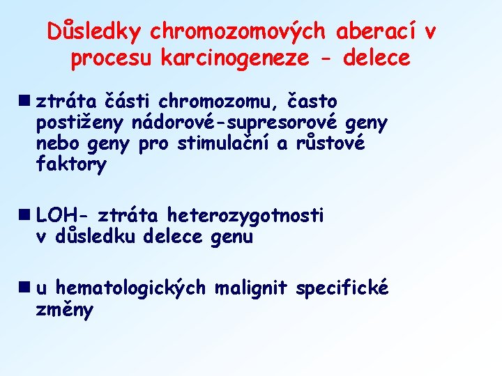Důsledky chromozomových aberací v procesu karcinogeneze - delece n ztráta části chromozomu, často postiženy