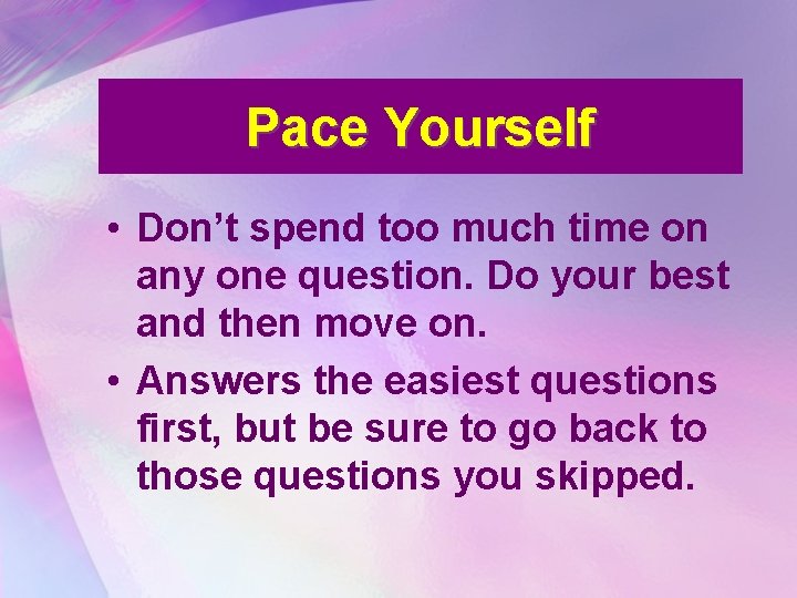 Pace Yourself • Don’t spend too much time on any one question. Do your