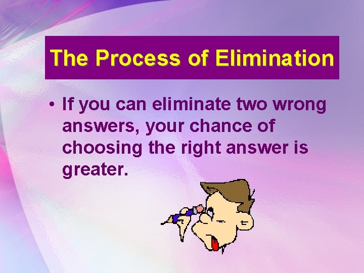 The Process of Elimination • If you can eliminate two wrong answers, your chance