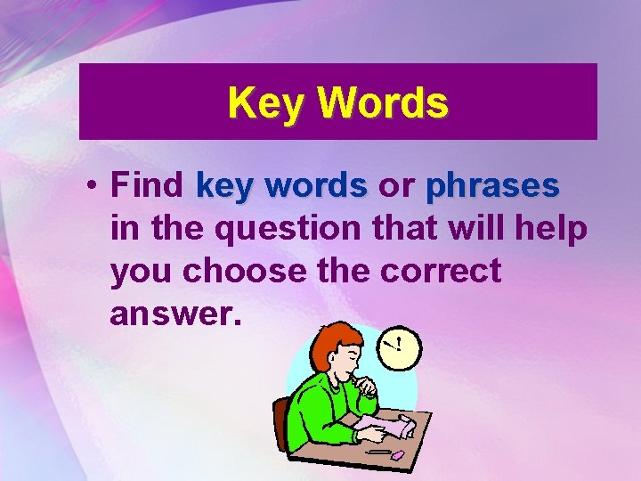 Key Words • Find key words or phrases in the question that will help