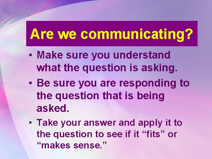 Are we communicating? • Make sure you understand what the question is asking. •