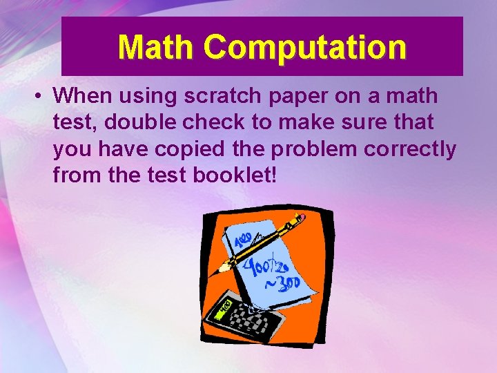 Math Computation • When using scratch paper on a math test, double check to