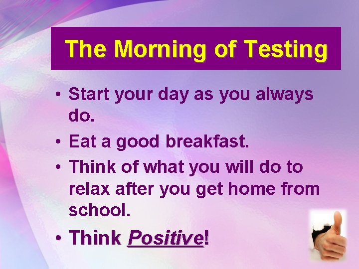 The Morning of Testing • Start your day as you always do. • Eat