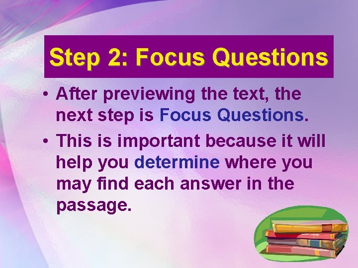 Step 2: Focus Questions • After previewing the text, the next step is Focus