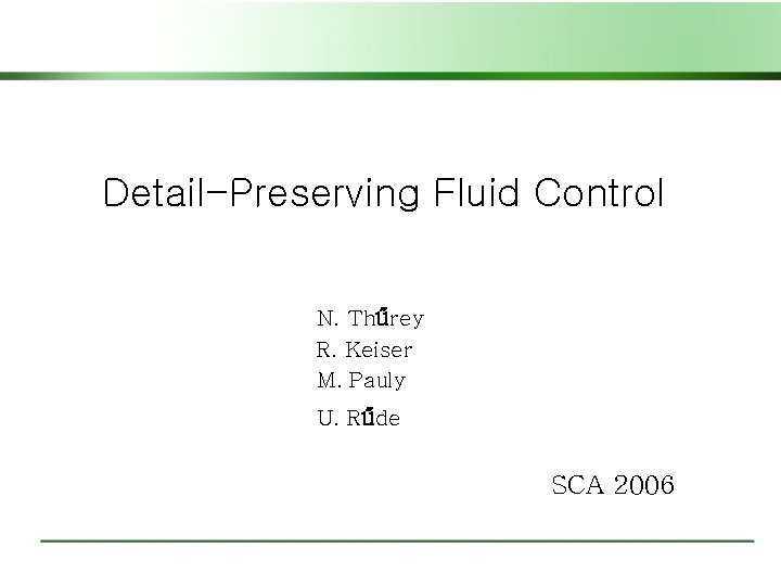 Detail-Preserving Fluid Control N. Thűrey R. Keiser M. Pauly U. Rűde SCA 2006 