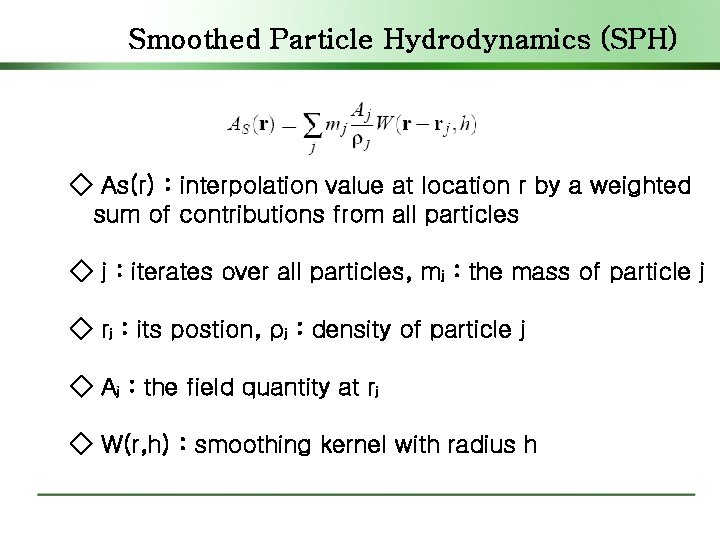 Smoothed Particle Hydrodynamics (SPH) ◇ As(r) : interpolation value at location r by a