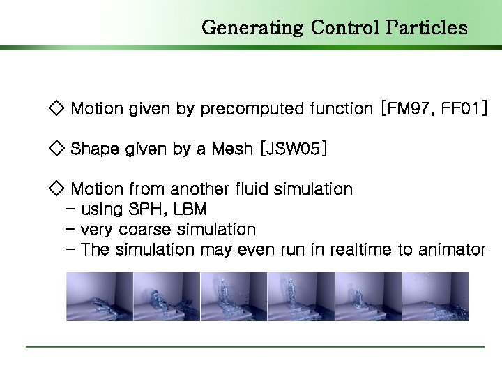 Generating Control Particles ◇ Motion given by precomputed function [FM 97, FF 01] ◇