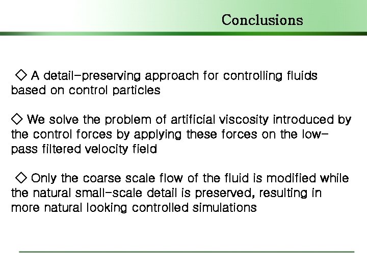 Conclusions ◇ A detail-preserving approach for controlling fluids based on control particles ◇ We