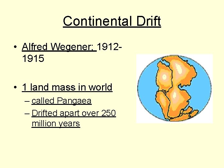 Continental Drift • Alfred Wegener; 19121915 • 1 land mass in world – called