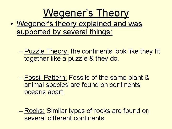 Wegener’s Theory • Wegener’s theory explained and was supported by several things: – Puzzle