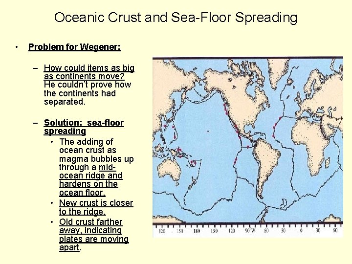 Oceanic Crust and Sea-Floor Spreading • Problem for Wegener: – How could items as