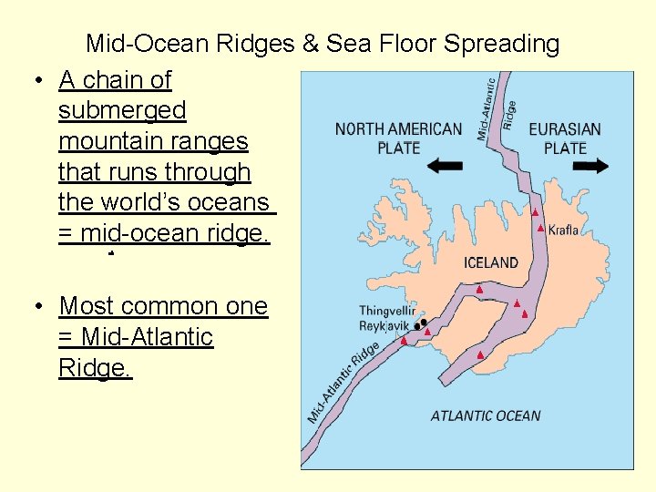 Mid-Ocean Ridges & Sea Floor Spreading • A chain of submerged mountain ranges that