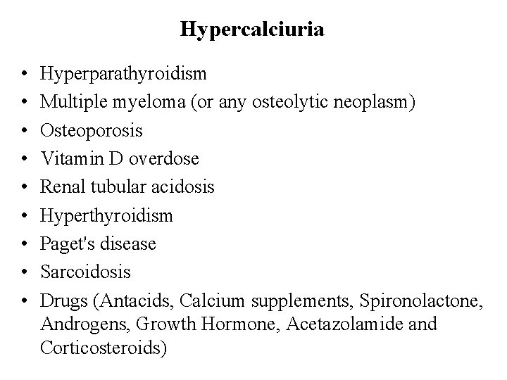Hypercalciuria • • • Hyperparathyroidism Multiple myeloma (or any osteolytic neoplasm) Osteoporosis Vitamin D