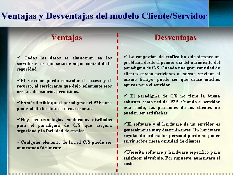 Ventajas y Desventajas del modelo Cliente/Servidor Ventajas Todos los datos se almacenan en los