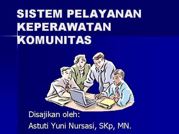 SISTEM PELAYANAN KEPERAWATAN KOMUNITAS Disajikan oleh: Astuti Yuni Nursasi, SKp, MN. 