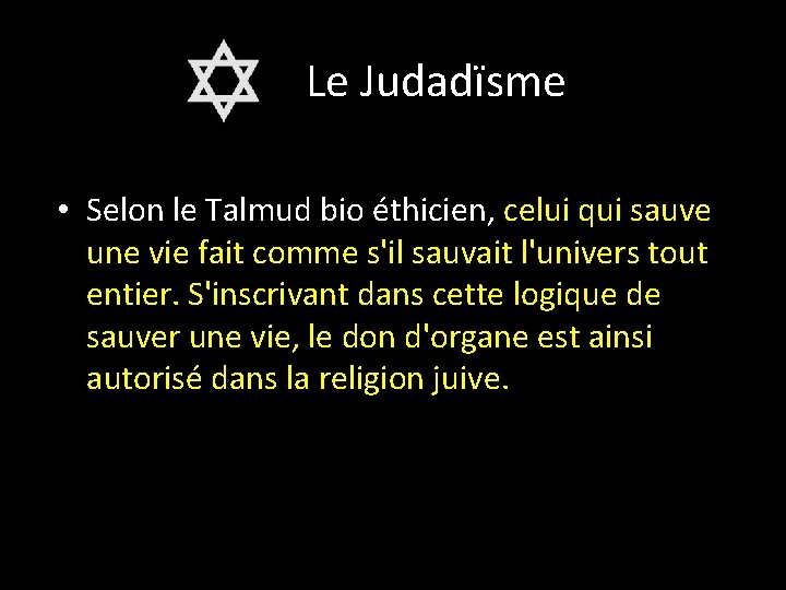 Le Judadïsme • Selon le Talmud bio éthicien, celui qui sauve une vie fait