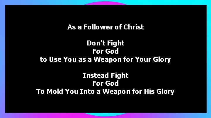 As a Follower of Christ Don’t Fight For God to Use You as a