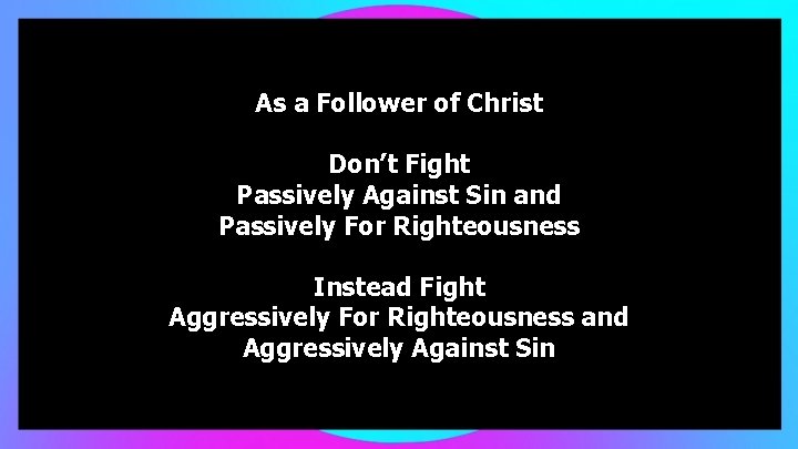 As a Follower of Christ Don’t Fight Passively Against Sin and Passively For Righteousness