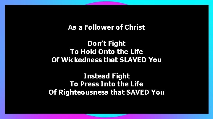 As a Follower of Christ Don’t Fight To Hold Onto the Life Of Wickedness