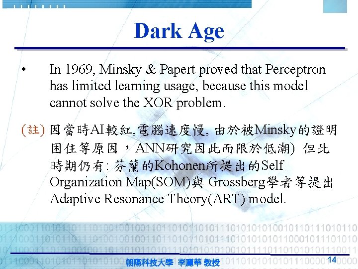 Dark Age • In 1969, Minsky & Papert proved that Perceptron has limited learning Dark Age • In 1969, Minsky & Papert proved that Perceptron has limited learning