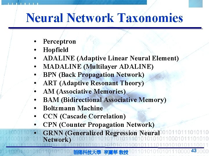 Neural Network Taxonomies • • • Perceptron Hopfield ADALINE (Adaptive Linear Neural Element) MADALINE Neural Network Taxonomies • • • Perceptron Hopfield ADALINE (Adaptive Linear Neural Element) MADALINE