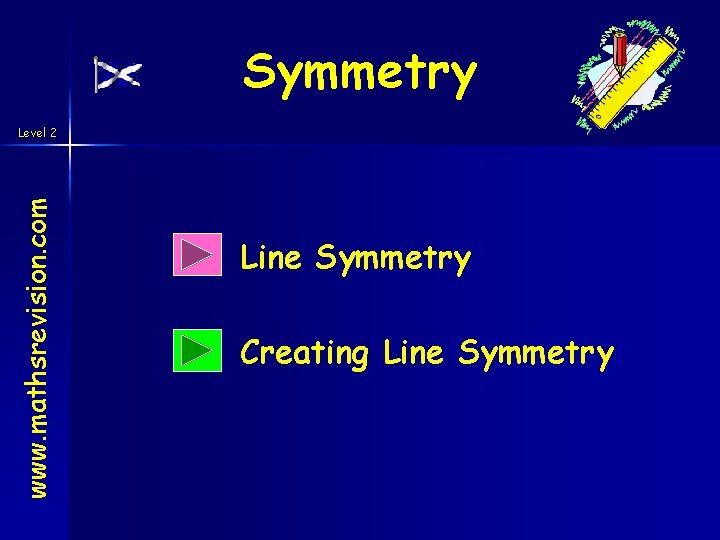 Symmetry www. mathsrevision. com Level 2 Line Symmetry Creating Line Symmetry Symmetry www. mathsrevision. com Level 2 Line Symmetry Creating Line Symmetry