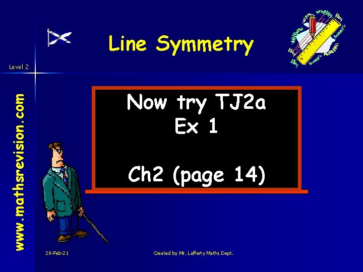 Line Symmetry www. mathsrevision. com Level 2 Now try TJ 2 a Ex 1 Line Symmetry www. mathsrevision. com Level 2 Now try TJ 2 a Ex 1