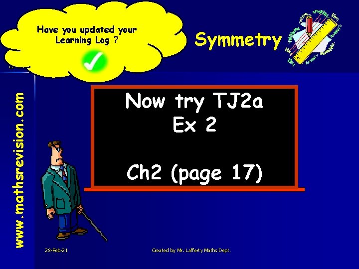 Have you updated your Learning Log ? Creating Line Symmetry www. mathsrevision. com Level Have you updated your Learning Log ? Creating Line Symmetry www. mathsrevision. com Level