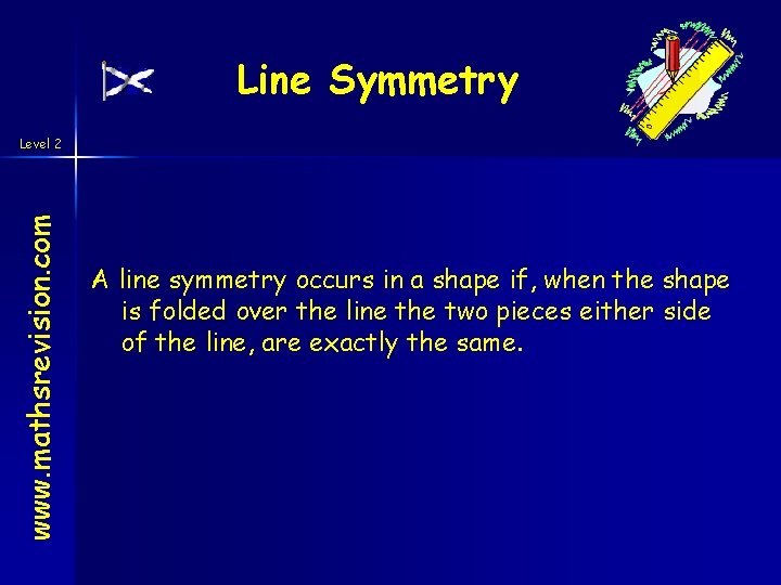 Line Symmetry www. mathsrevision. com Level 2 A line symmetry occurs in a shape Line Symmetry www. mathsrevision. com Level 2 A line symmetry occurs in a shape