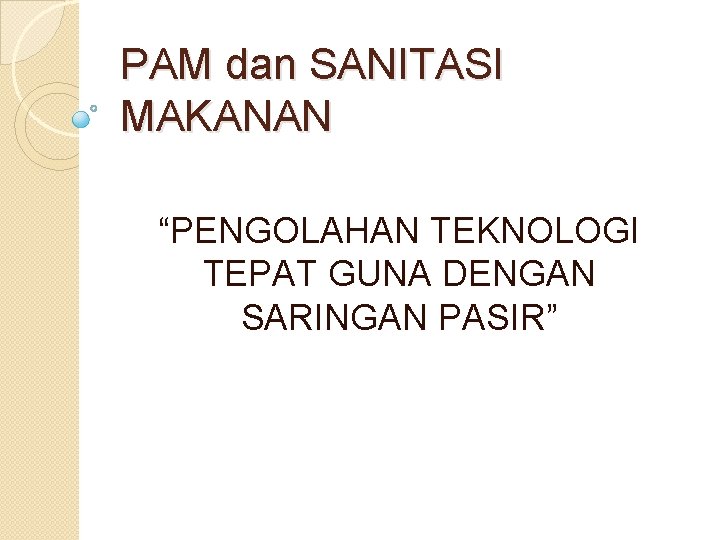 PAM dan SANITASI MAKANAN “PENGOLAHAN TEKNOLOGI TEPAT GUNA DENGAN SARINGAN PASIR” 