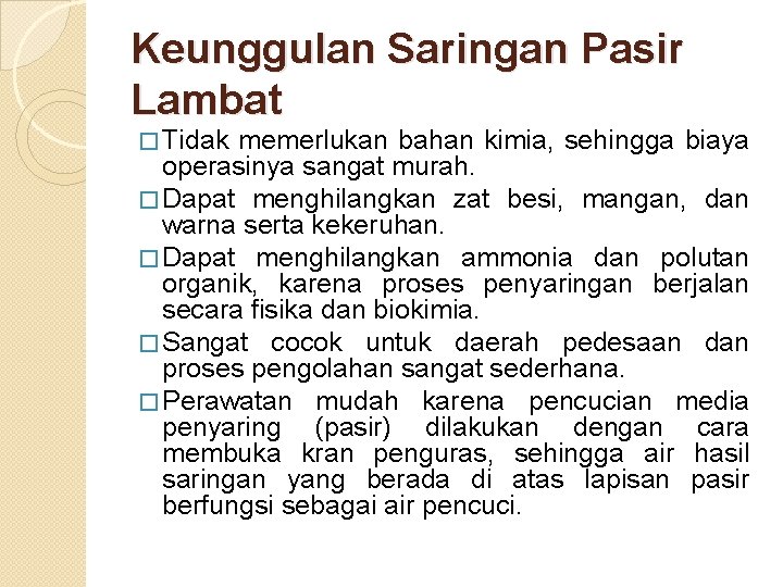 Keunggulan Saringan Pasir Lambat � Tidak memerlukan bahan kimia, sehingga biaya operasinya sangat murah.